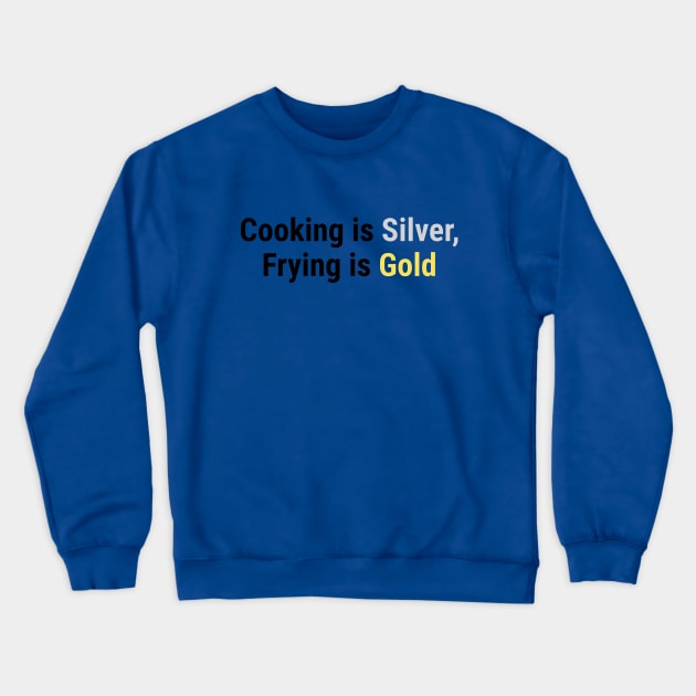 Cooking is Silver, Frying is Gold Black Crewneck Sweatshirt by sapphire seaside studio